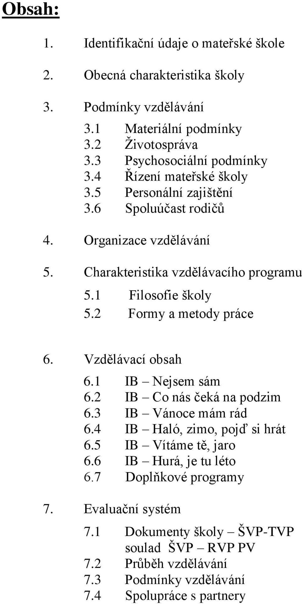 1 Filosofie školy 5.2 Formy a metody práce 6. Vzdělávací obsah 6.1 IB Nejsem sám 6.2 IB Co nás čeká na podzim 6.3 IB Vánoce mám rád 6.4 IB Haló, zimo, pojď si hrát 6.