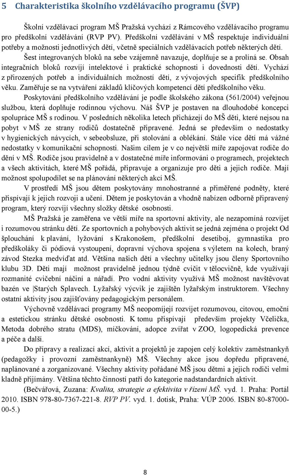 Šest integrovaných bloků na sebe vzájemně navazuje, doplňuje se a prolíná se. Obsah integračních bloků rozvíjí intelektové i praktické schopnosti i dovednosti dětí.