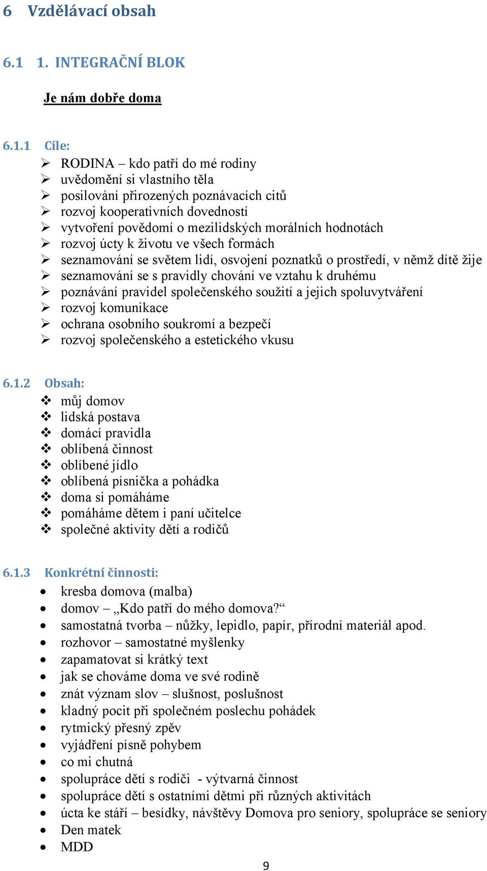 o mezilidských morálních hodnotách rozvoj úcty k životu ve všech formách seznamování se světem lidí, osvojení poznatků o prostředí, v němž dítě žije seznamování se s pravidly chování ve vztahu k