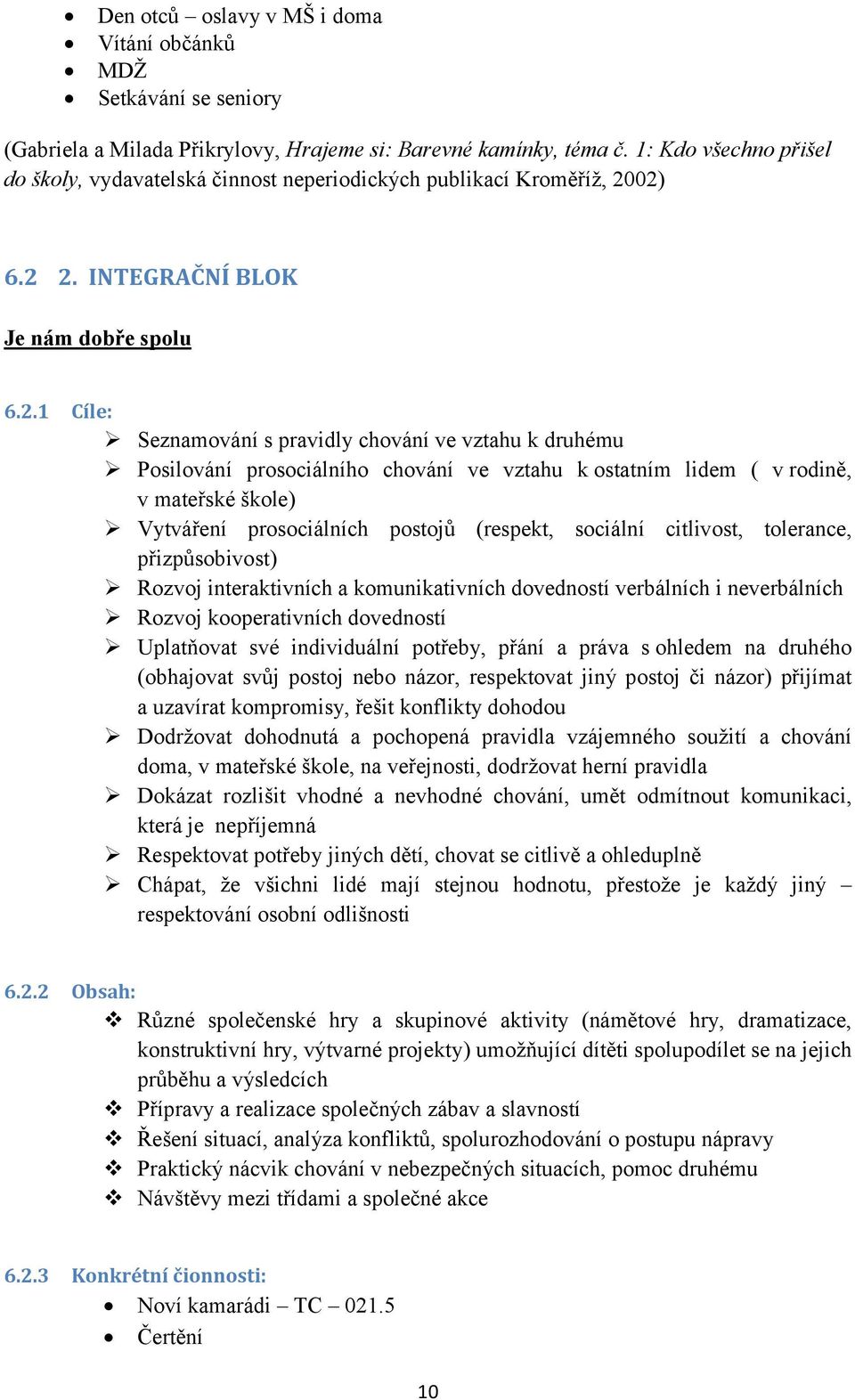 02) 6.2 2. INTEGRAČNÍ BLOK Je nám dobře spolu 6.2.1 Cíle: Seznamování s pravidly chování ve vztahu k druhému Posilování prosociálního chování ve vztahu k ostatním lidem ( v rodině, v mateřské škole)