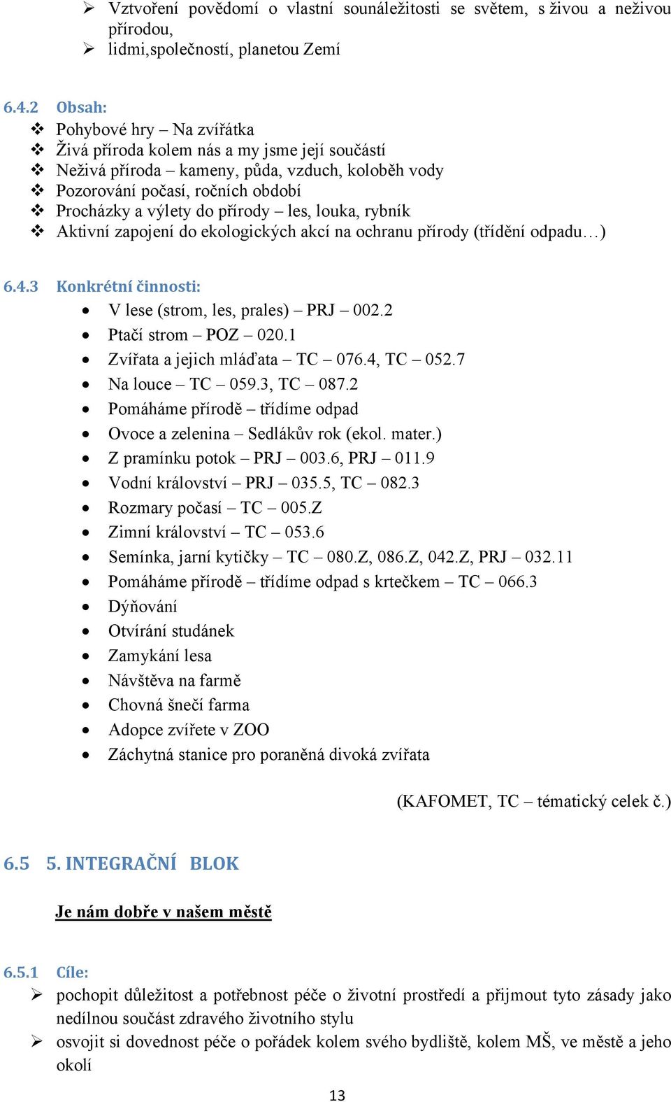 louka, rybník Aktivní zapojení do ekologických akcí na ochranu přírody (třídění odpadu ) 6.4.3 Konkrétní činnosti: V lese (strom, les, prales) PRJ 002.2 Ptačí strom POZ 020.