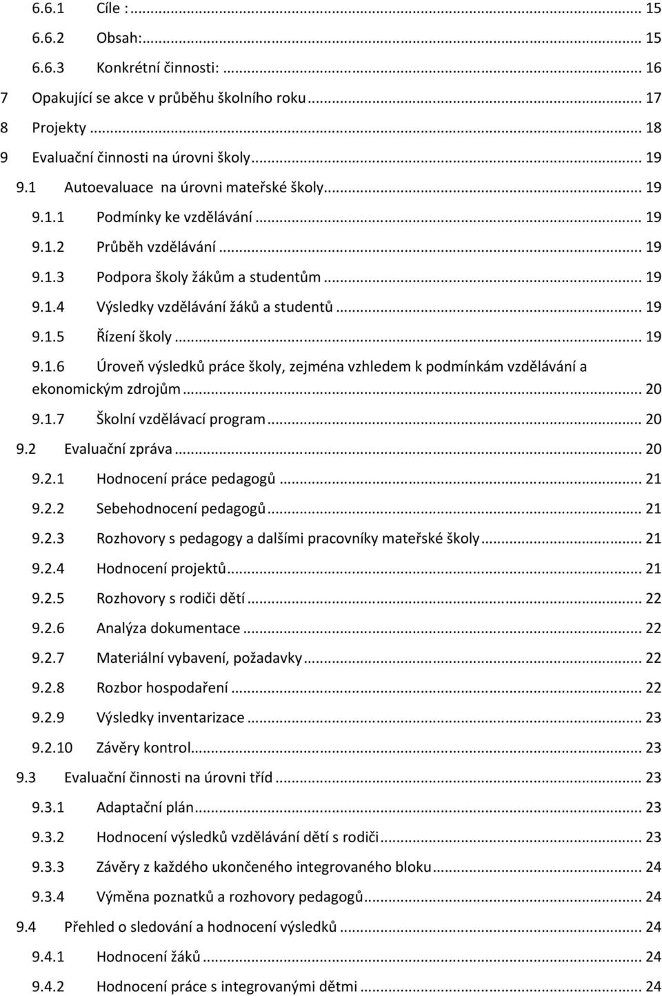 .. 19 9.1.5 Řízení školy... 19 9.1.6 Úroveň výsledků práce školy, zejména vzhledem k podmínkám vzdělávání a ekonomickým zdrojům... 20 9.1.7 Školní vzdělávací program... 20 9.2 Evaluační zpráva... 20 9.2.1 Hodnocení práce pedagogů.