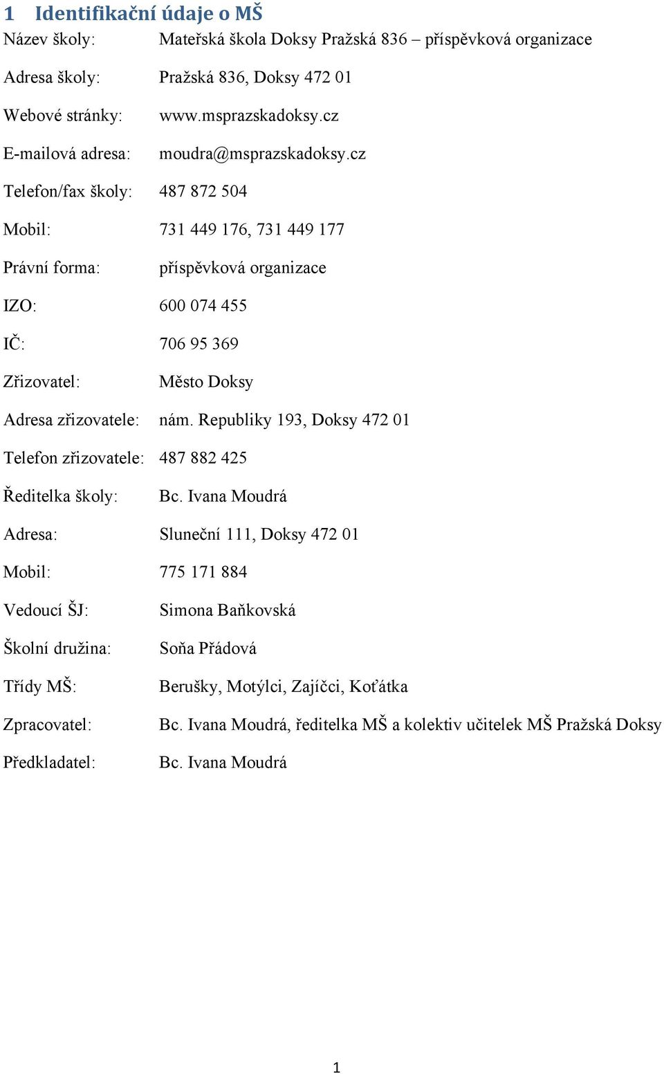 cz Telefon/fax školy: 487 872 504 Mobil: 731 449 176, 731 449 177 Právní forma: příspěvková organizace IZO: 600 074 455 IČ: 706 95 369 Zřizovatel: Město Doksy Adresa zřizovatele: nám.