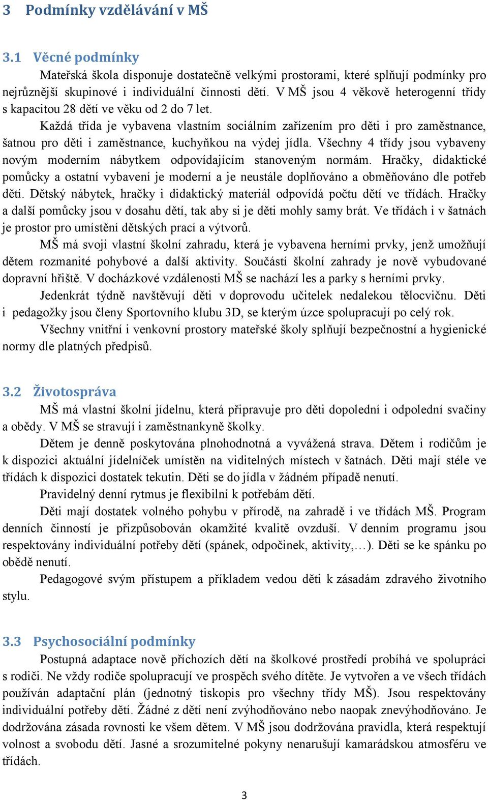 Každá třída je vybavena vlastním sociálním zařízením pro děti i pro zaměstnance, šatnou pro děti i zaměstnance, kuchyňkou na výdej jídla.