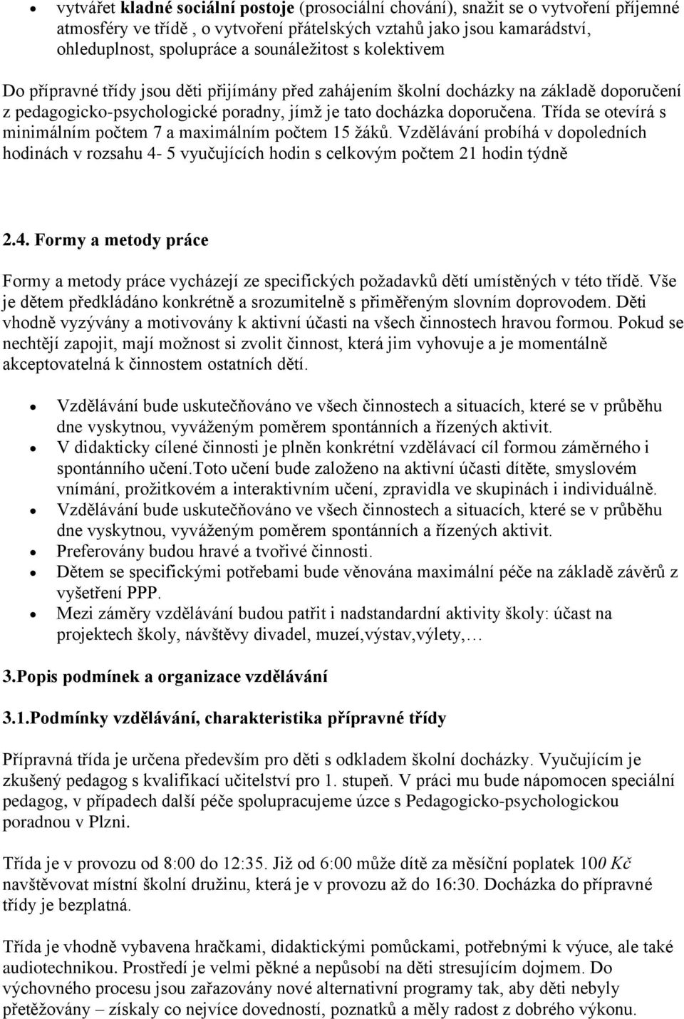 Třída se otevírá s minimálním počtem 7 a maximálním počtem 15 žáků. Vzdělávání probíhá v dopoledních hodinách v rozsahu 4-