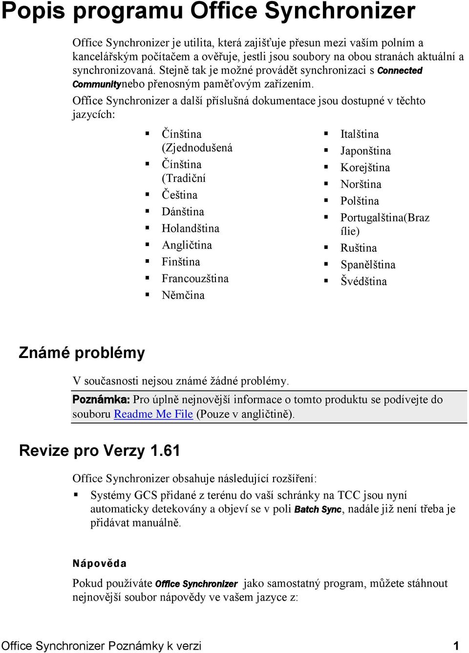 Office Synchronizer a další příslušná dokumentace jsou dostupné v těchto jazycích: Čínština (Zjednodušená Čínština (Tradiční Čeština Dánština Holandština Angličtina Finština Francouzština Němčina