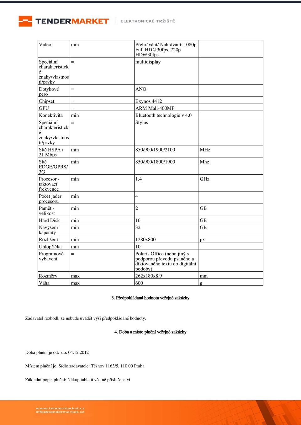 0 Speciální = Stylus charakteristick é znaky/vlastnos ti/prvky Sítě HSPA+ min 850/900/1900/2100 MHz 21 Mbps Sítě min 850/900/1800/1900 Mhz EDGE/GPRS/ 3G Procesor - min 1,4 GHz taktovací frekvence