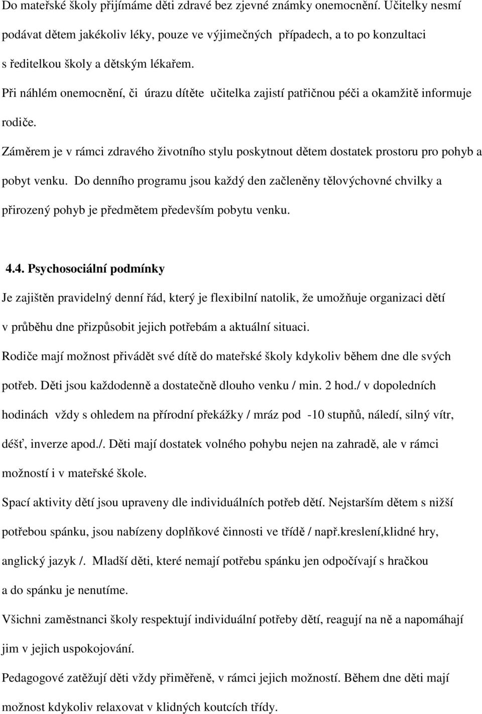 Při náhlém onemocnění, či úrazu dítěte učitelka zajistí patřičnou péči a okamžitě informuje rodiče.