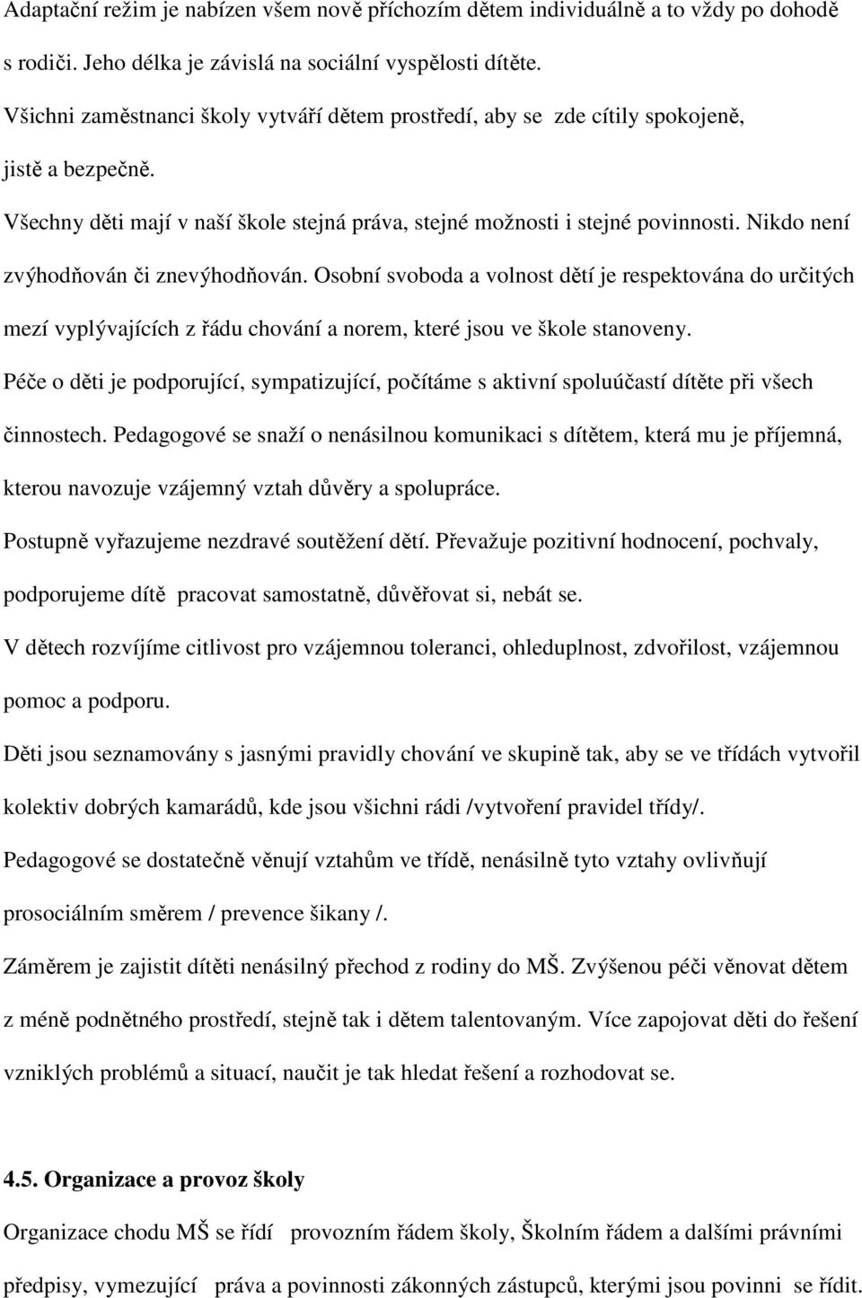 Nikdo není zvýhodňován či znevýhodňován. Osobní svoboda a volnost dětí je respektována do určitých mezí vyplývajících z řádu chování a norem, které jsou ve škole stanoveny.