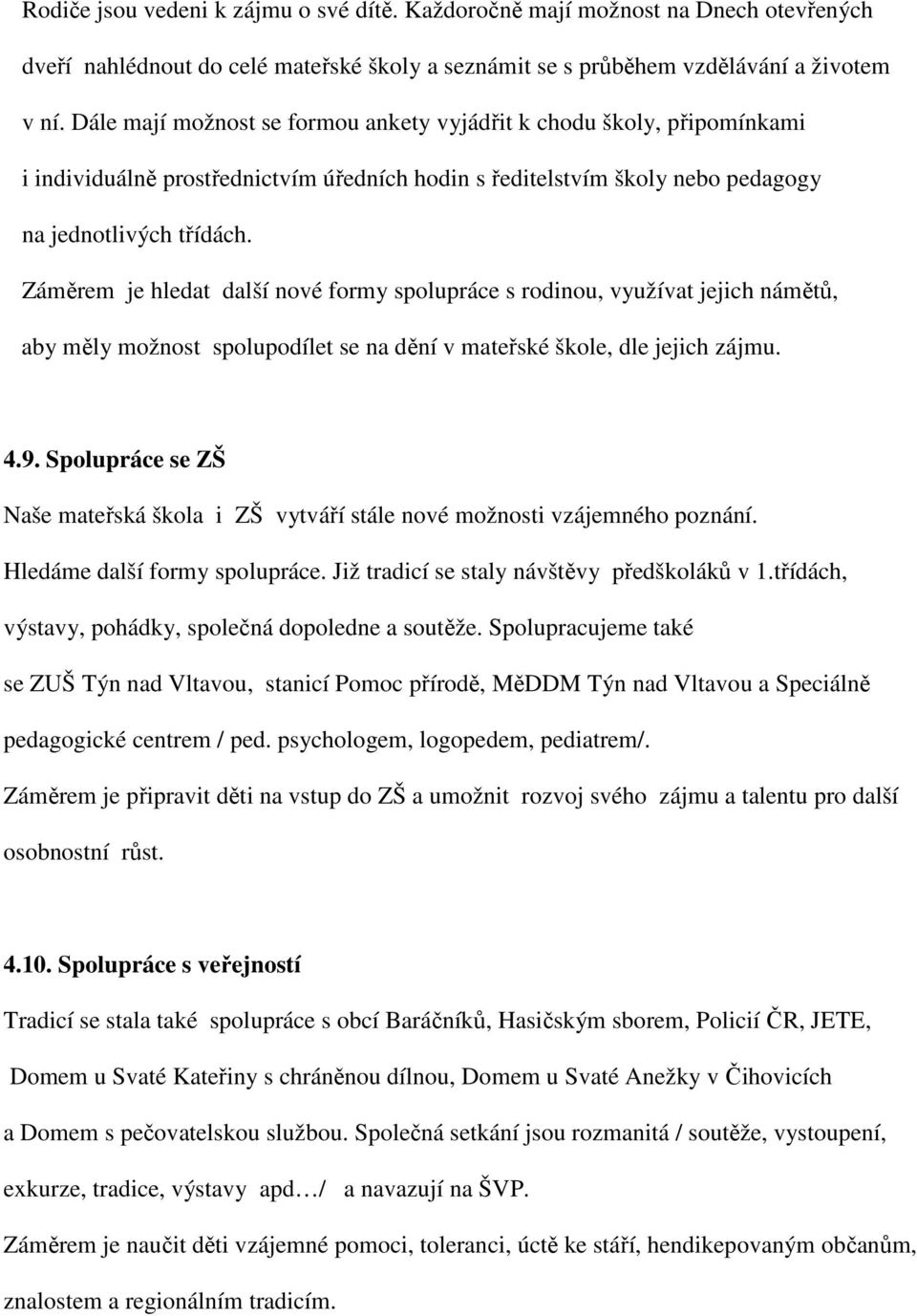 Záměrem je hledat další nové formy spolupráce s rodinou, využívat jejich námětů, aby měly možnost spolupodílet se na dění v mateřské škole, dle jejich zájmu. 4.9.