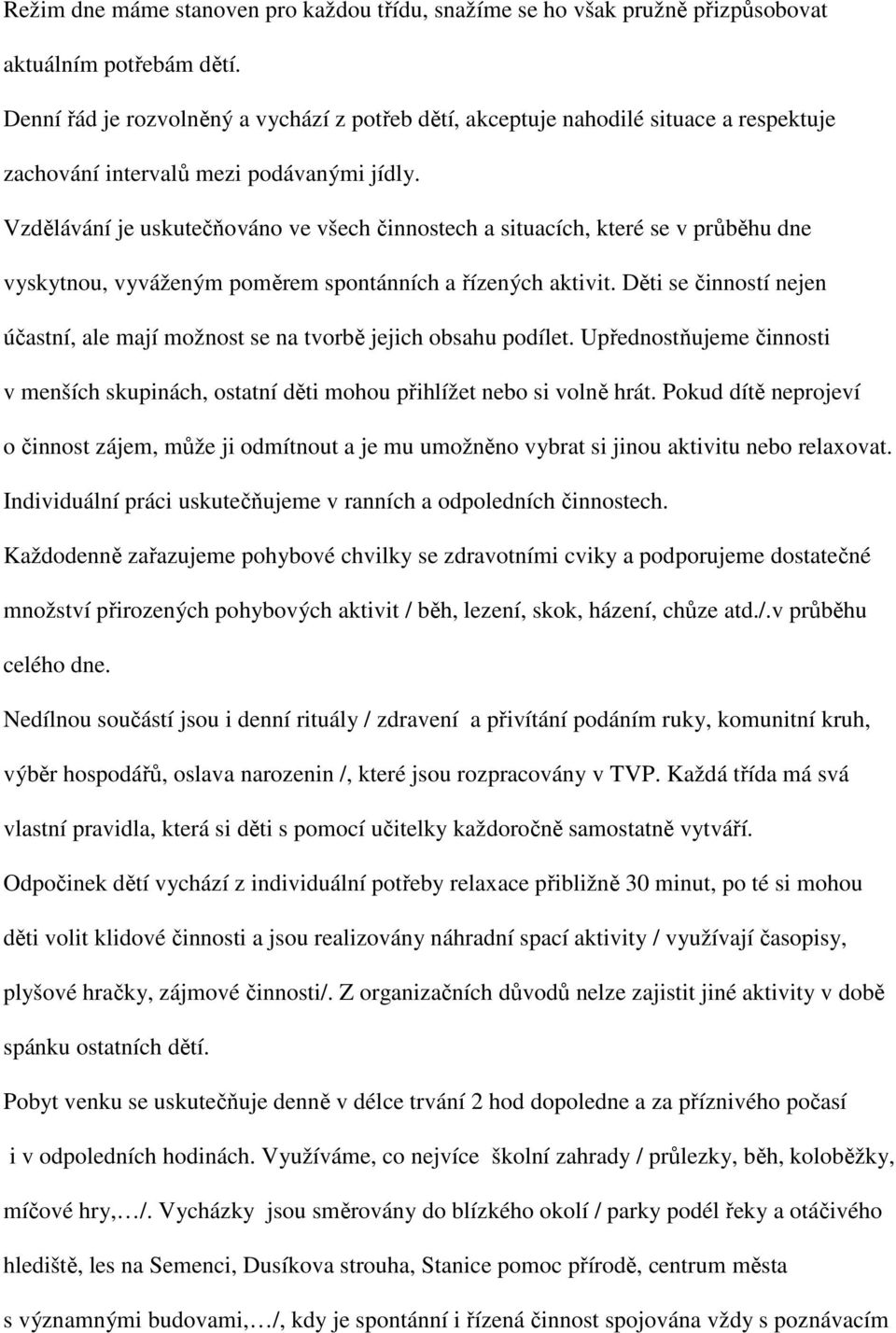 Vzdělávání je uskutečňováno ve všech činnostech a situacích, které se v průběhu dne vyskytnou, vyváženým poměrem spontánních a řízených aktivit.