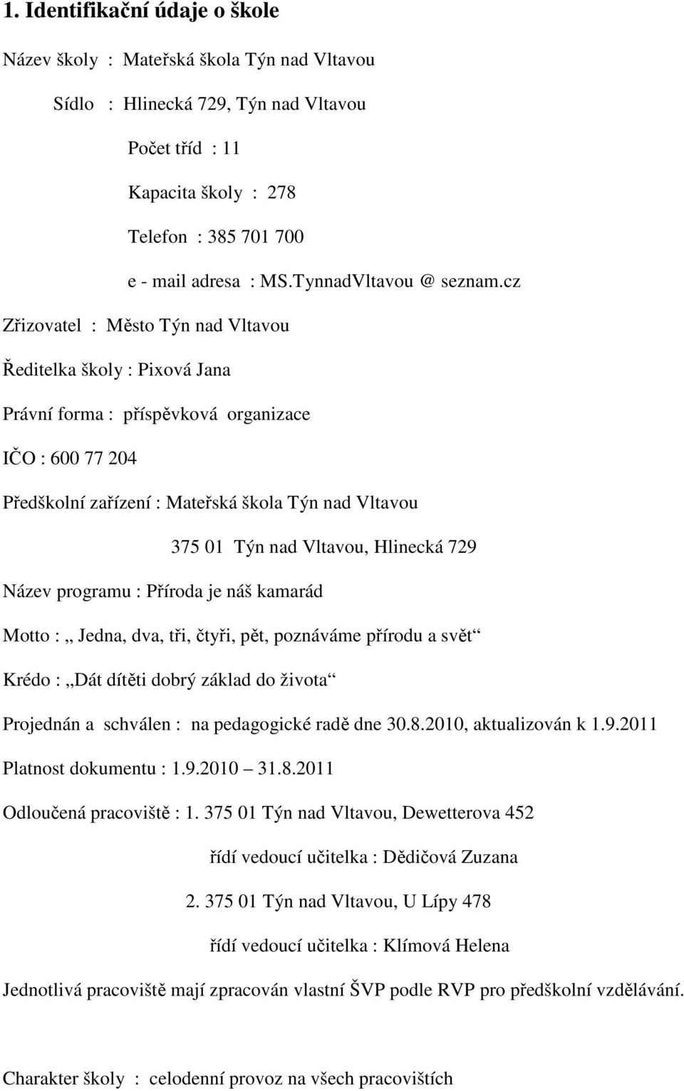 cz Zřizovatel : Město Týn nad Vltavou Ředitelka školy : Pixová Jana Právní forma : příspěvková organizace IČO : 600 77 204 Předškolní zařízení : Mateřská škola Týn nad Vltavou 375 01 Týn nad Vltavou,