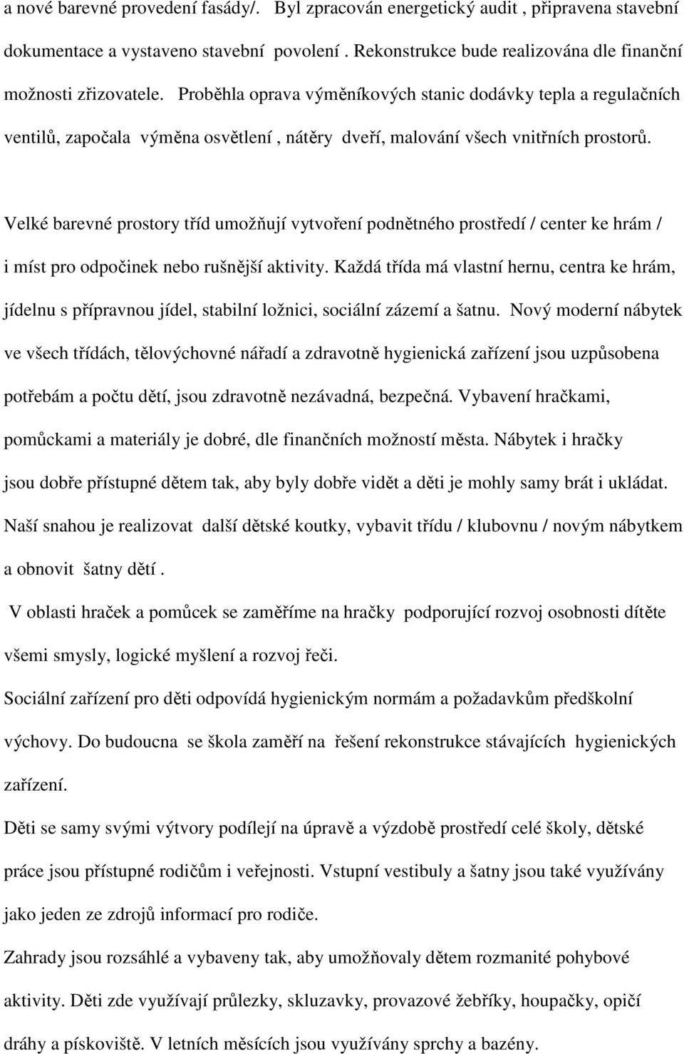 Velké barevné prostory tříd umožňují vytvoření podnětného prostředí / center ke hrám / i míst pro odpočinek nebo rušnější aktivity.