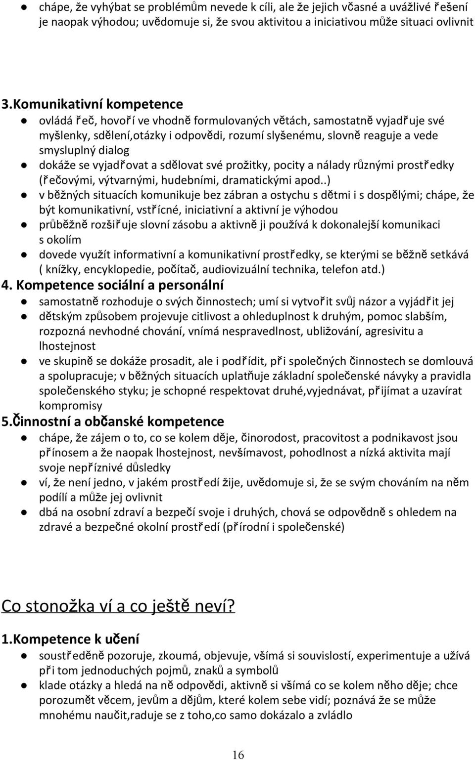 se vyjadřovat a sdělovat své prožitky, pocity a nálady různými prostředky (řečovými, výtvarnými, hudebními, dramatickými apod.