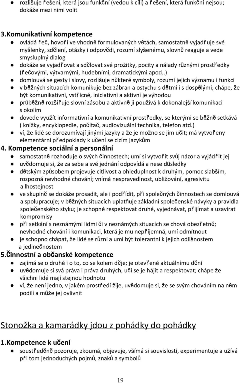 dokáže se vyjadřovat a sdělovat své prožitky, pocity a nálady různými prostředky (řečovými, výtvarnými, hudebními, dramatickými apod.