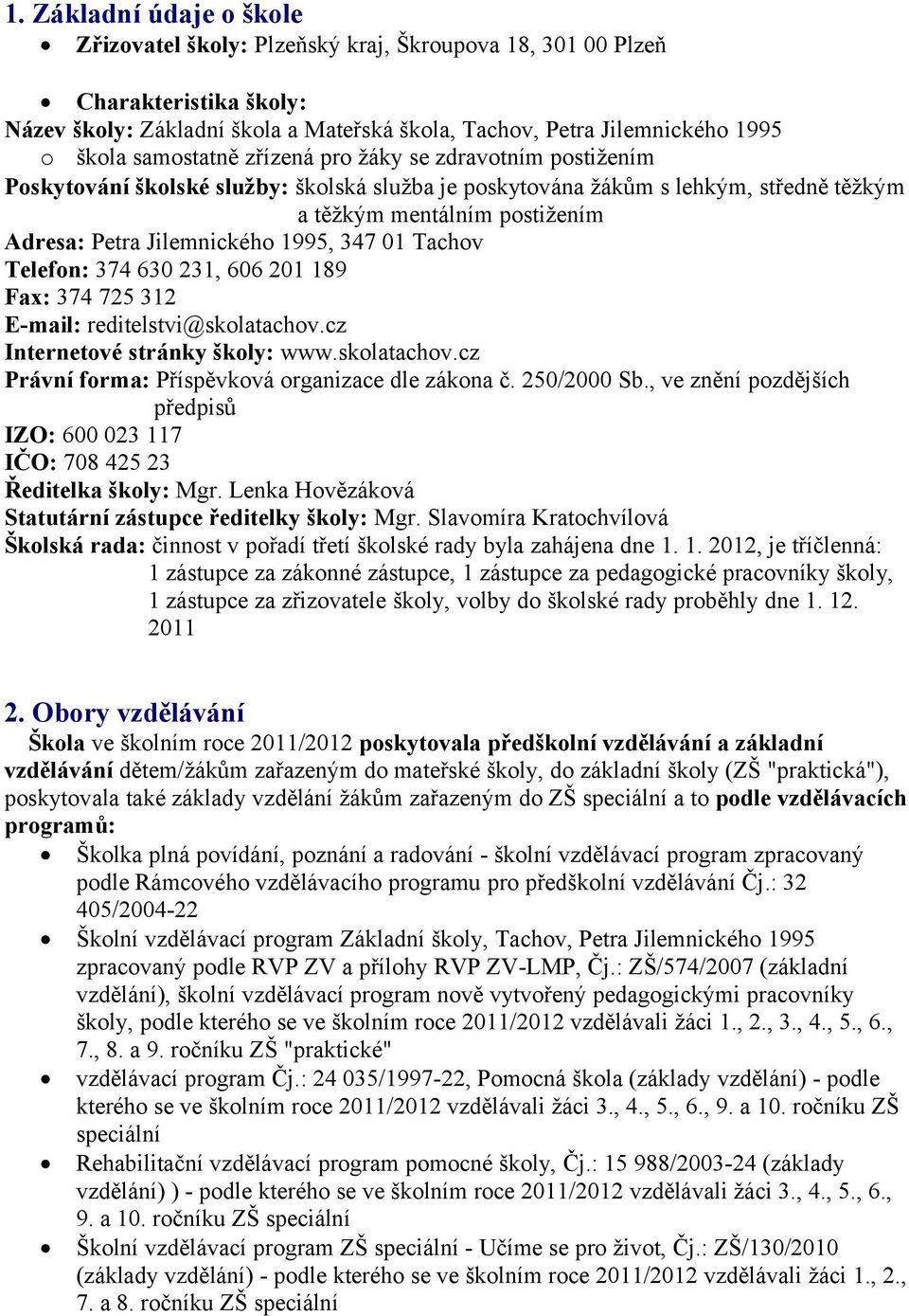 1995, 347 01 Tachov Telefon: 374 630 231, 606 201 189 Fax: 374 725 312 E-mail: reditelstvi@skolatachov.cz Internetové stránky školy: www.skolatachov.cz Právní forma: Příspěvková organizace dle zákona č.