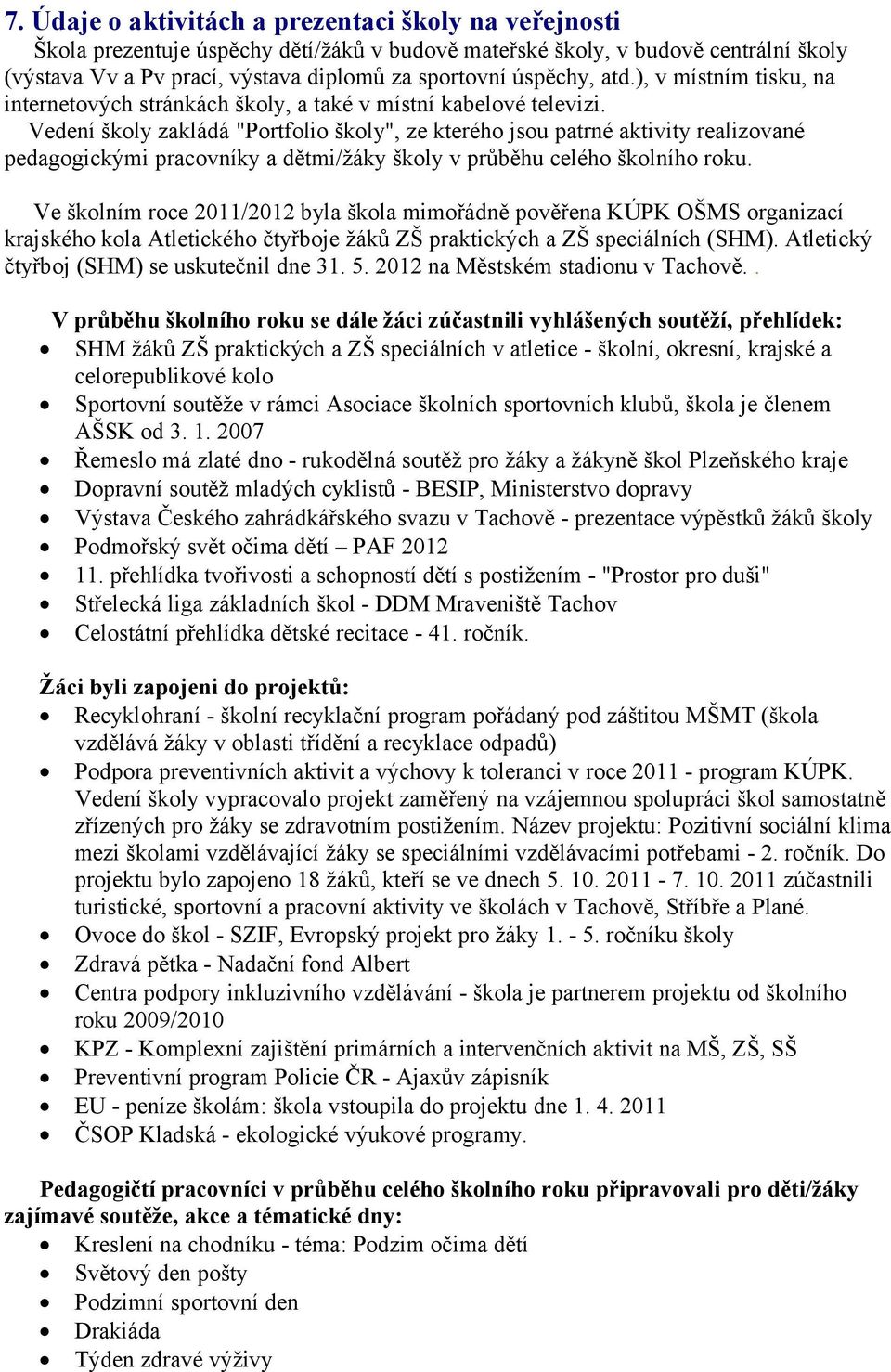 Vedení školy zakládá "Portfolio školy", ze kterého jsou patrné aktivity realizované pedagogickými pracovníky a dětmi/žáky školy v průběhu celého školního roku.