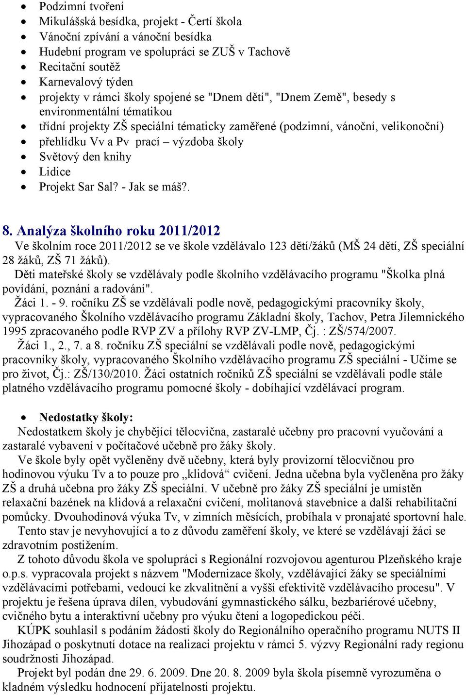 den knihy Lidice Projekt Sar Sal? - Jak se máš?. 8. Analýza školního roku 2011/2012 Ve školním roce 2011/2012 se ve škole vzdělávalo 123 dětí/žáků (MŠ 24 dětí, ZŠ speciální 28 žáků, ZŠ 71 žáků).