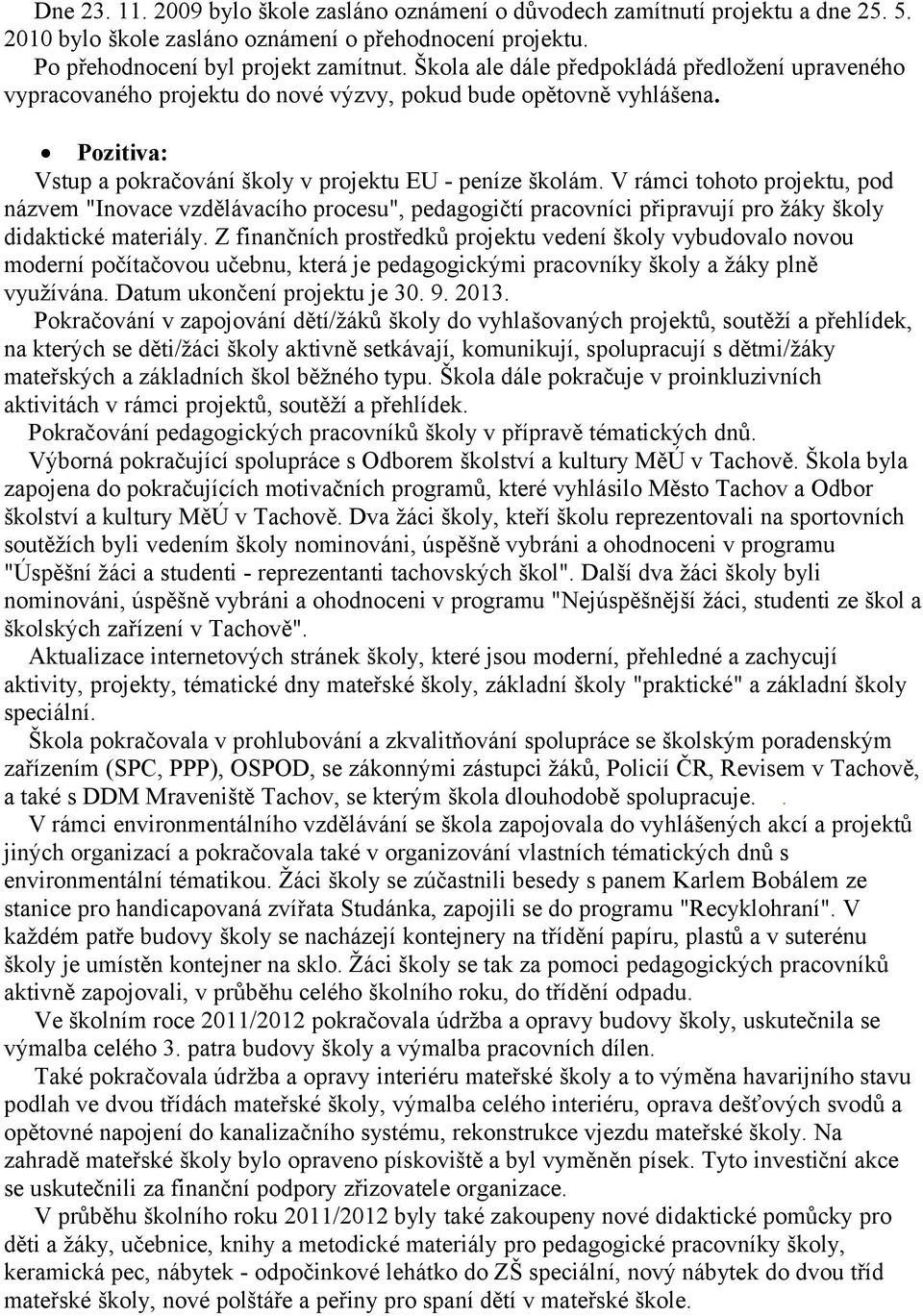 V rámci tohoto projektu, pod názvem "Inovace vzdělávacího procesu", pedagogičtí pracovníci připravují pro žáky školy didaktické materiály.