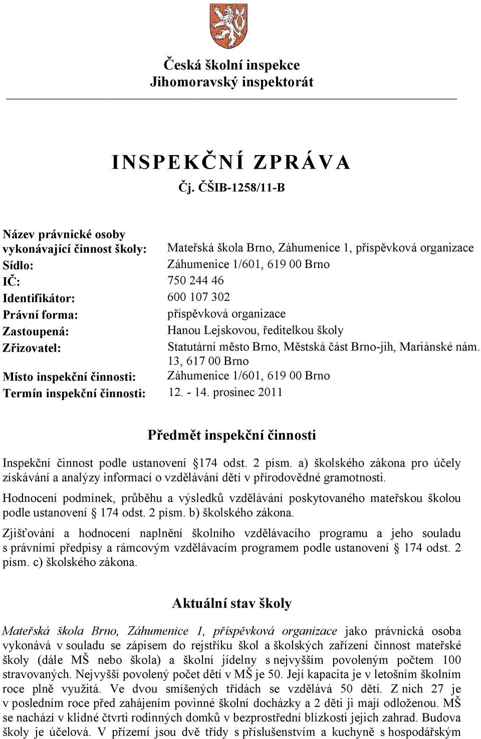 302 Právní forma: příspěvková organizace Zastoupená: Hanou Lejskovou, ředitelkou školy Zřizovatel: Statutární město Brno, Městská část Brno-jih, Mariánské nám.