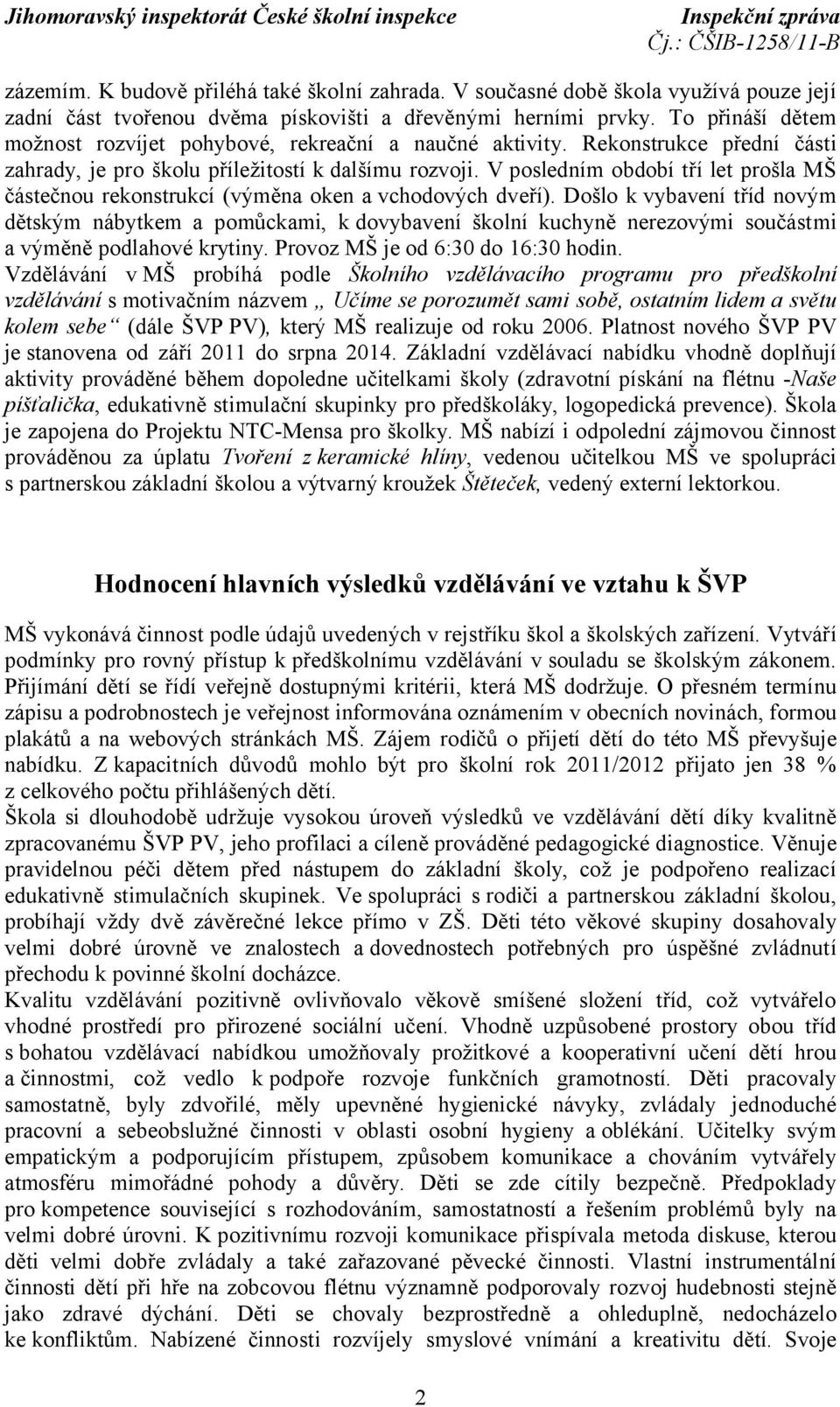 V posledním období tří let prošla MŠ částečnou rekonstrukcí (výměna oken a vchodových dveří).