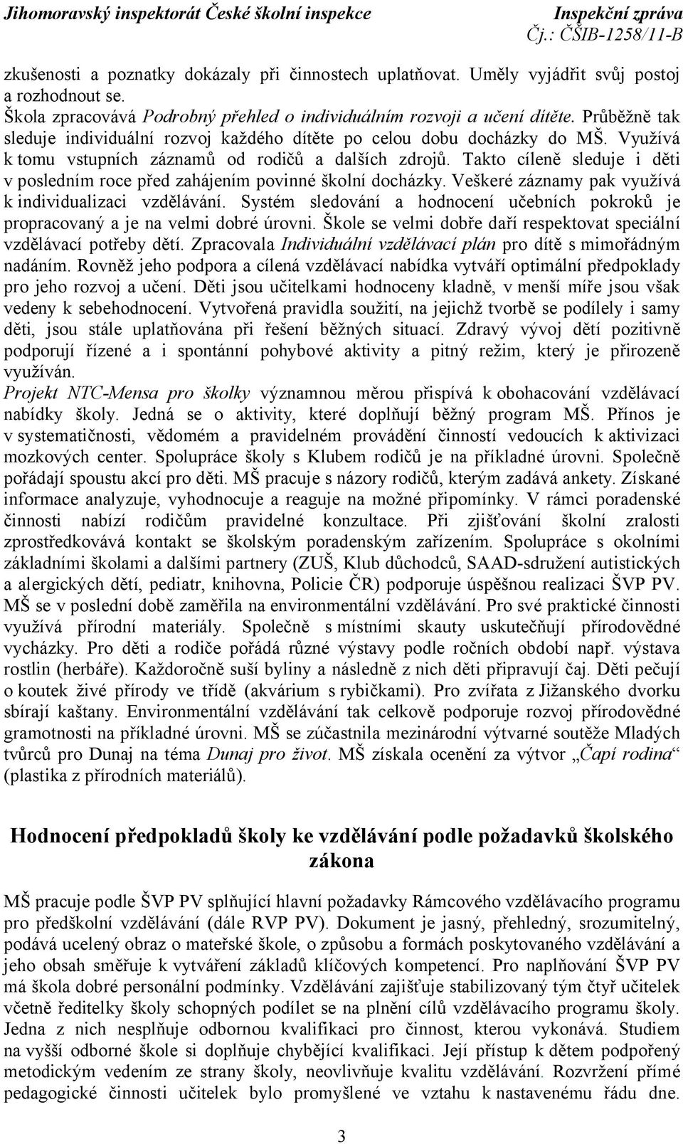 Takto cíleně sleduje i děti v posledním roce před zahájením povinné školní docházky. Veškeré záznamy pak využívá k individualizaci vzdělávání.