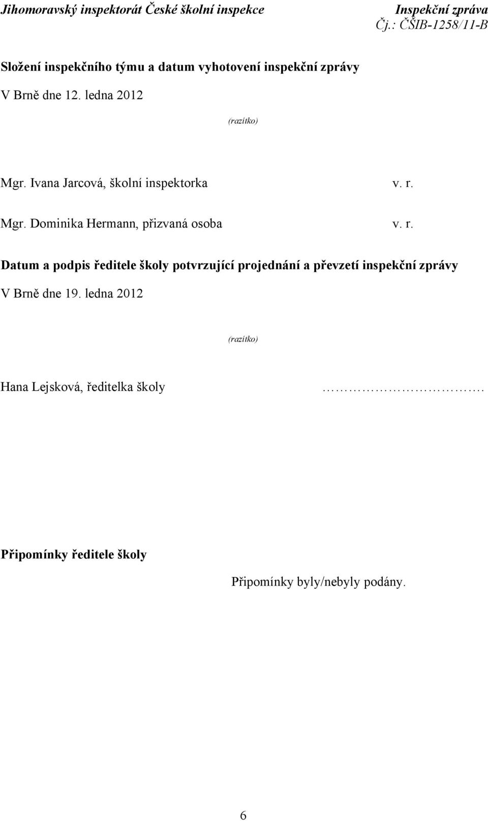 r. Datum a podpis ředitele školy potvrzující projednání a převzetí inspekční zprávy V Brně dne 19.