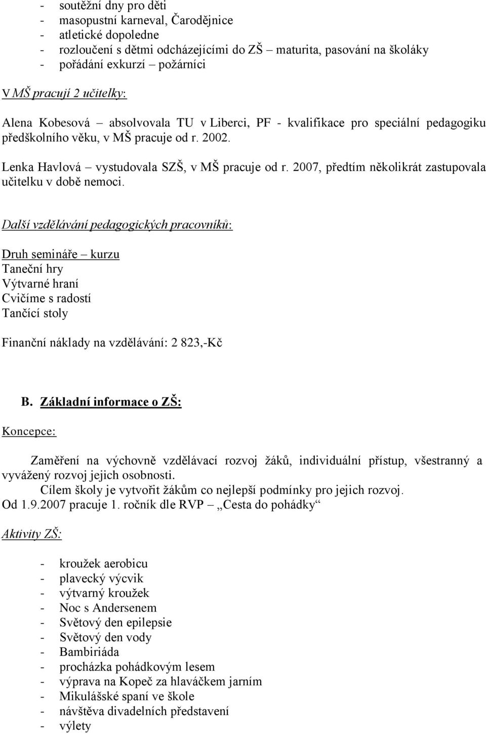 2007, předtím několikrát zastupovala učitelku v době nemoci.