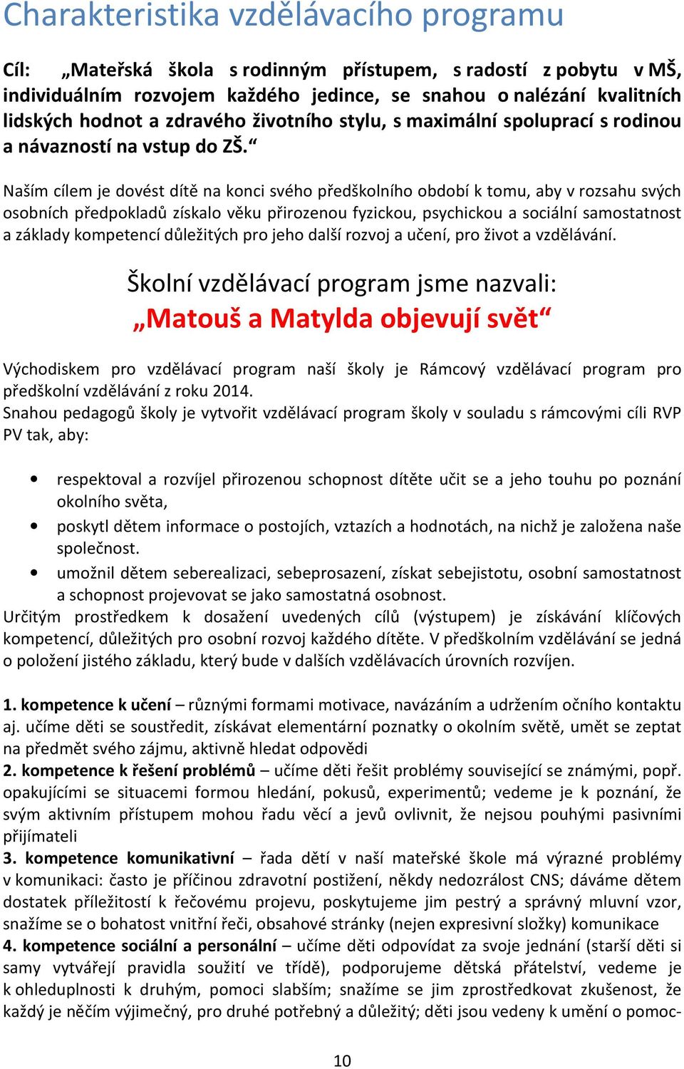 Naším cílem je dovést dítě na konci svého předškolního období k tomu, aby v rozsahu svých osobních předpokladů získalo věku přirozenou fyzickou, psychickou a sociální samostatnost a základy