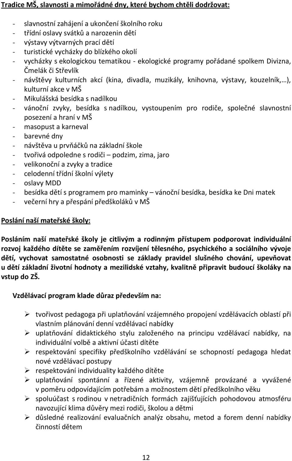 knihovna, výstavy, kouzelník, ), kulturní akce v MŠ - Mikulášská besídka s nadílkou - vánoční zvyky, besídka s nadílkou, vystoupením pro rodiče, společné slavnostní posezení a hraní v MŠ - masopust a