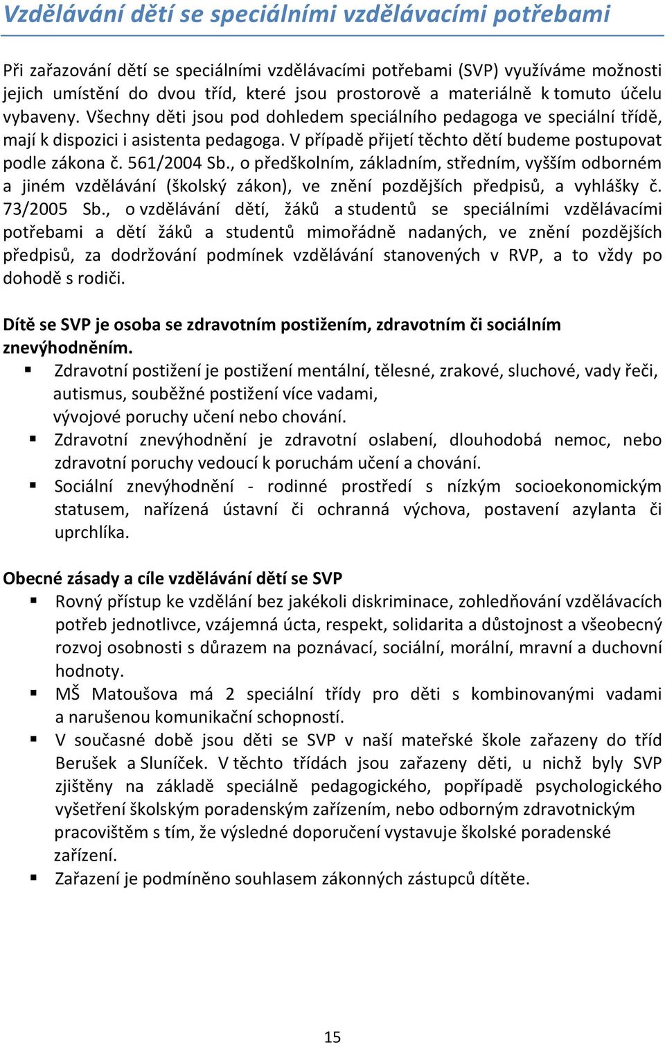 V případě přijetí těchto dětí budeme postupovat podle zákona č. 561/2004 Sb.