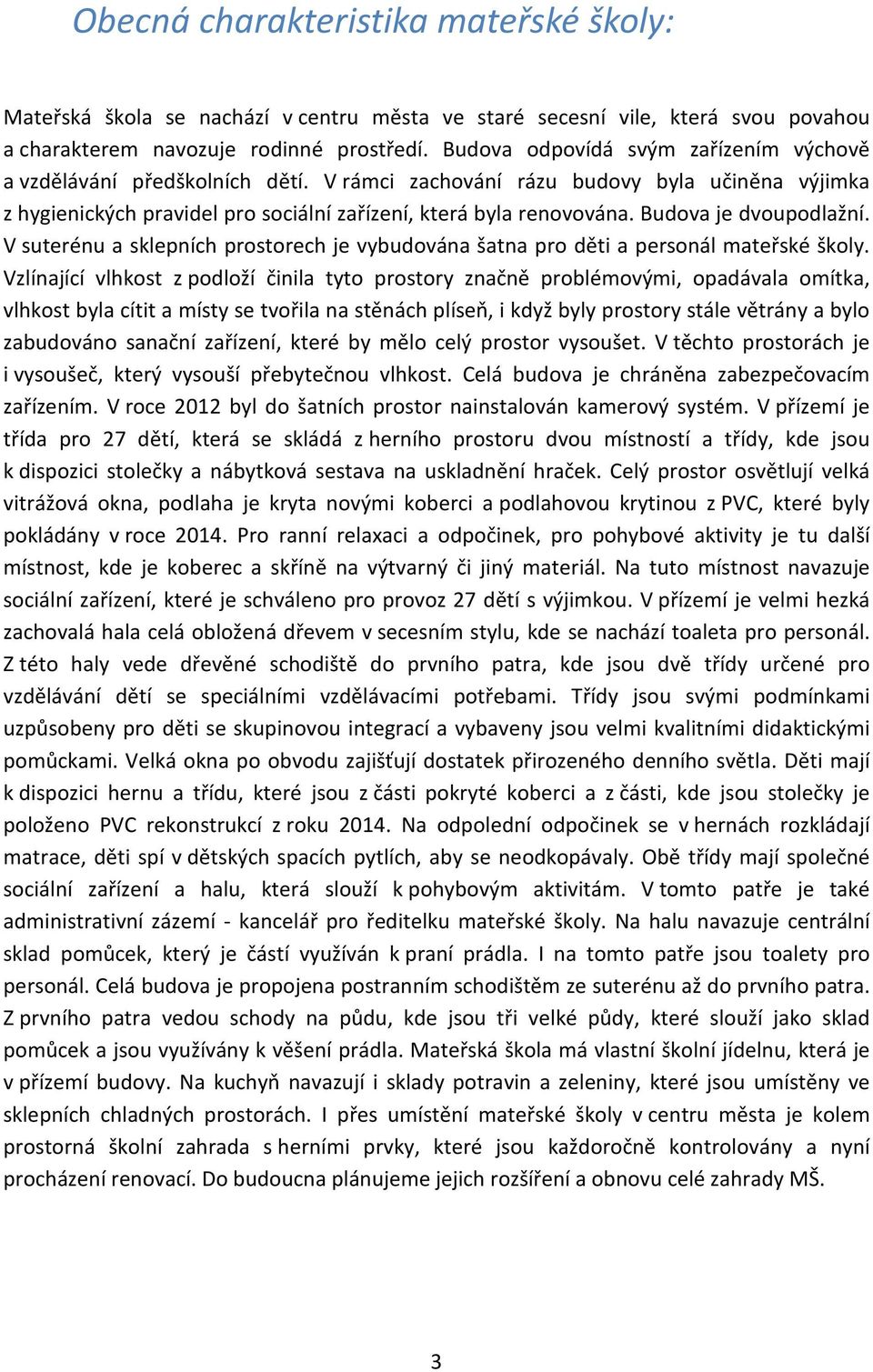 Budova je dvoupodlažní. V suterénu a sklepních prostorech je vybudována šatna pro děti a personál mateřské školy.