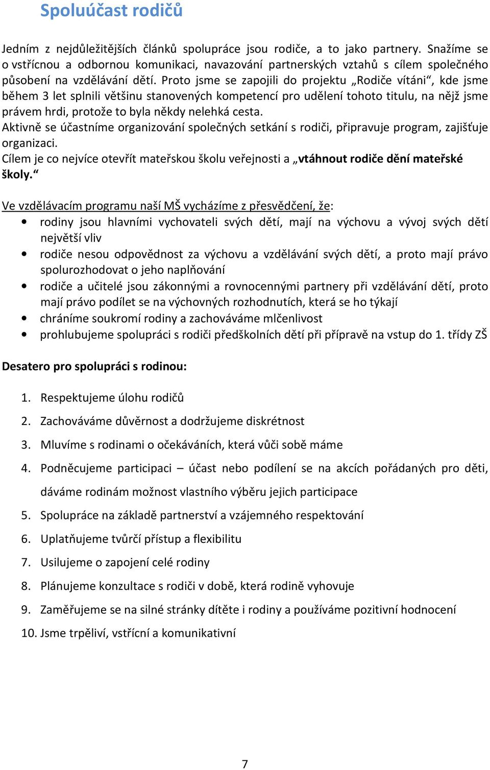 Proto jsme se zapojili do projektu Rodiče vítáni, kde jsme během 3 let splnili většinu stanovených kompetencí pro udělení tohoto titulu, na nějž jsme právem hrdi, protože to byla někdy nelehká cesta.