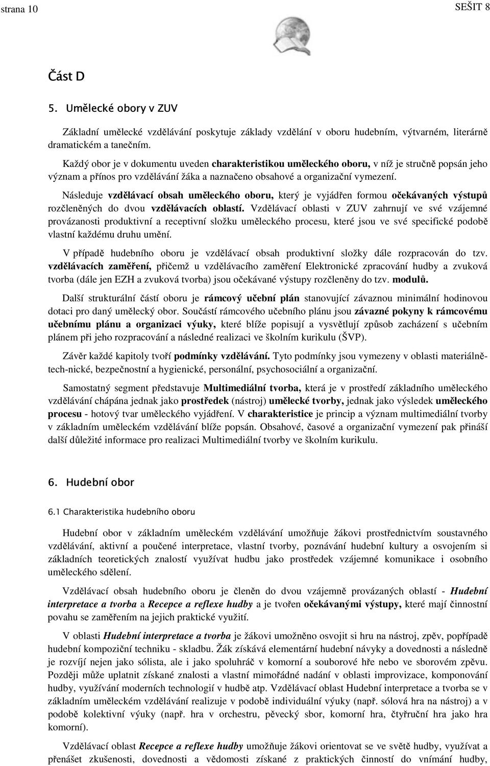 Následuje vzdělávací obsah uměleckého oboru, který je vyjádřen formou očekávaných výstupů rozčleněných do dvou vzdělávacích oblastí.