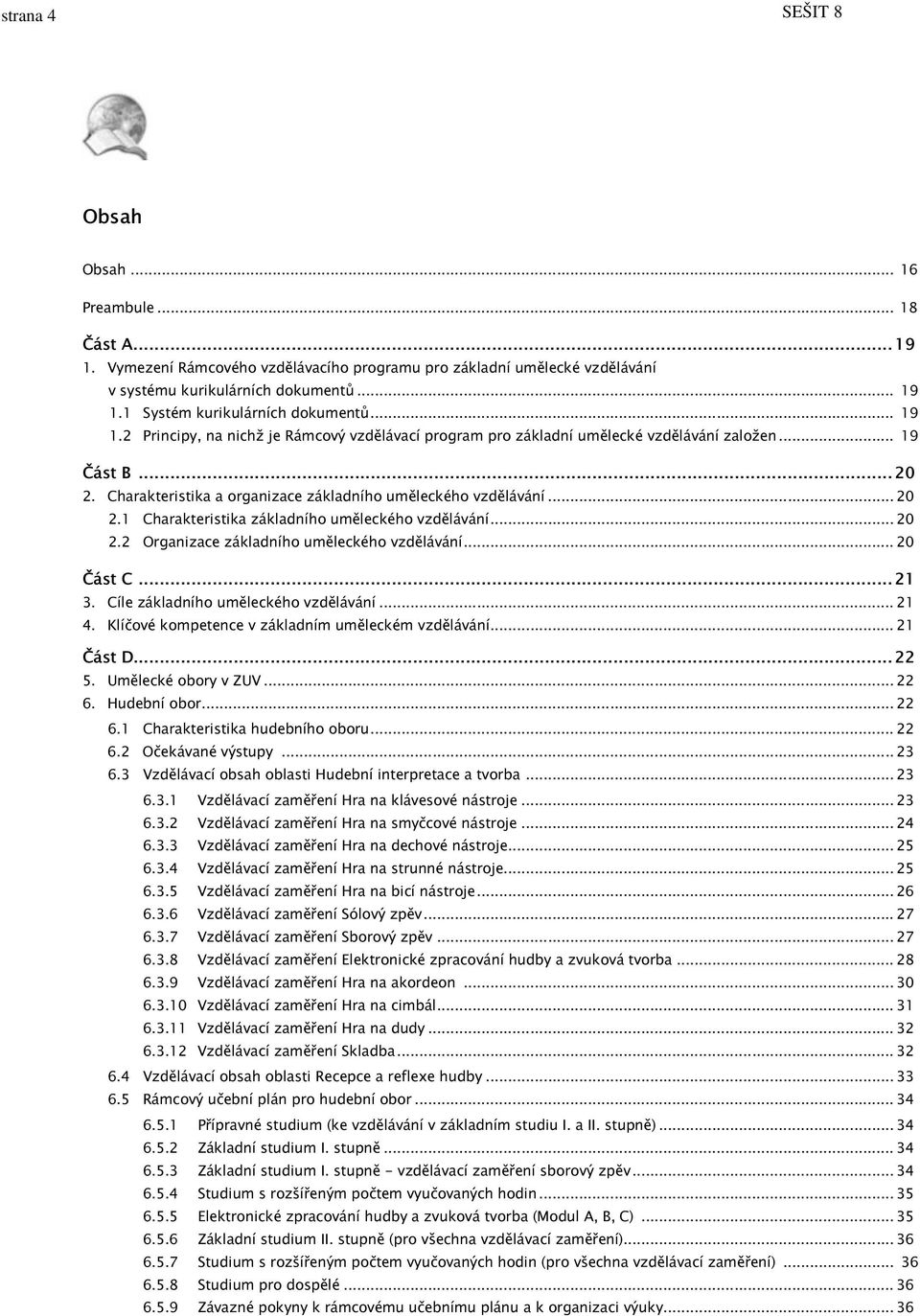 .. 20 2.2 Organizace základního uměleckého vzdělávání... 20 Část C... 21 3. Cíle základního uměleckého vzdělávání... 21 4. Klíčové kompetence v základním uměleckém vzdělávání... 21 Část D... 22 5.