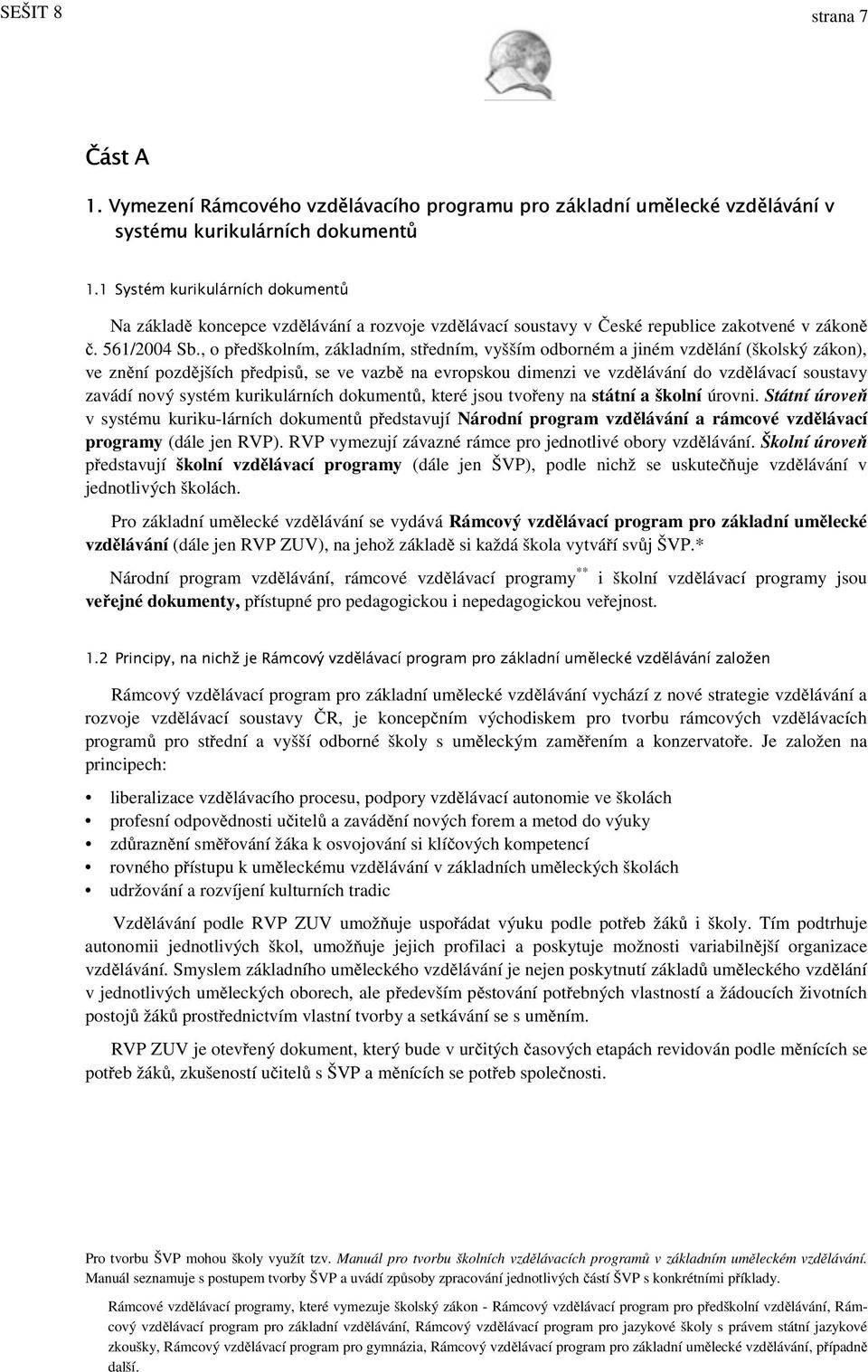 , o předškolním, základním, středním, vyšším odborném a jiném vzdělání (školský zákon), ve znění pozdějších předpisů, se ve vazbě na evropskou dimenzi ve vzdělávání do vzdělávací soustavy zavádí nový