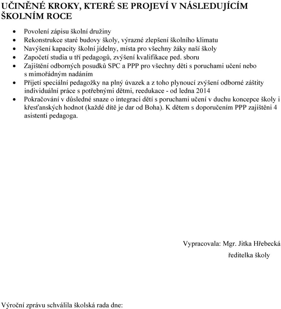 sboru Zajištění odborných posudků SPC a PPP pro všechny děti s poruchami učení nebo s mimořádným nadáním Přijetí speciální pedagožky na plný úvazek a z toho plynoucí zvýšení odborné záštity