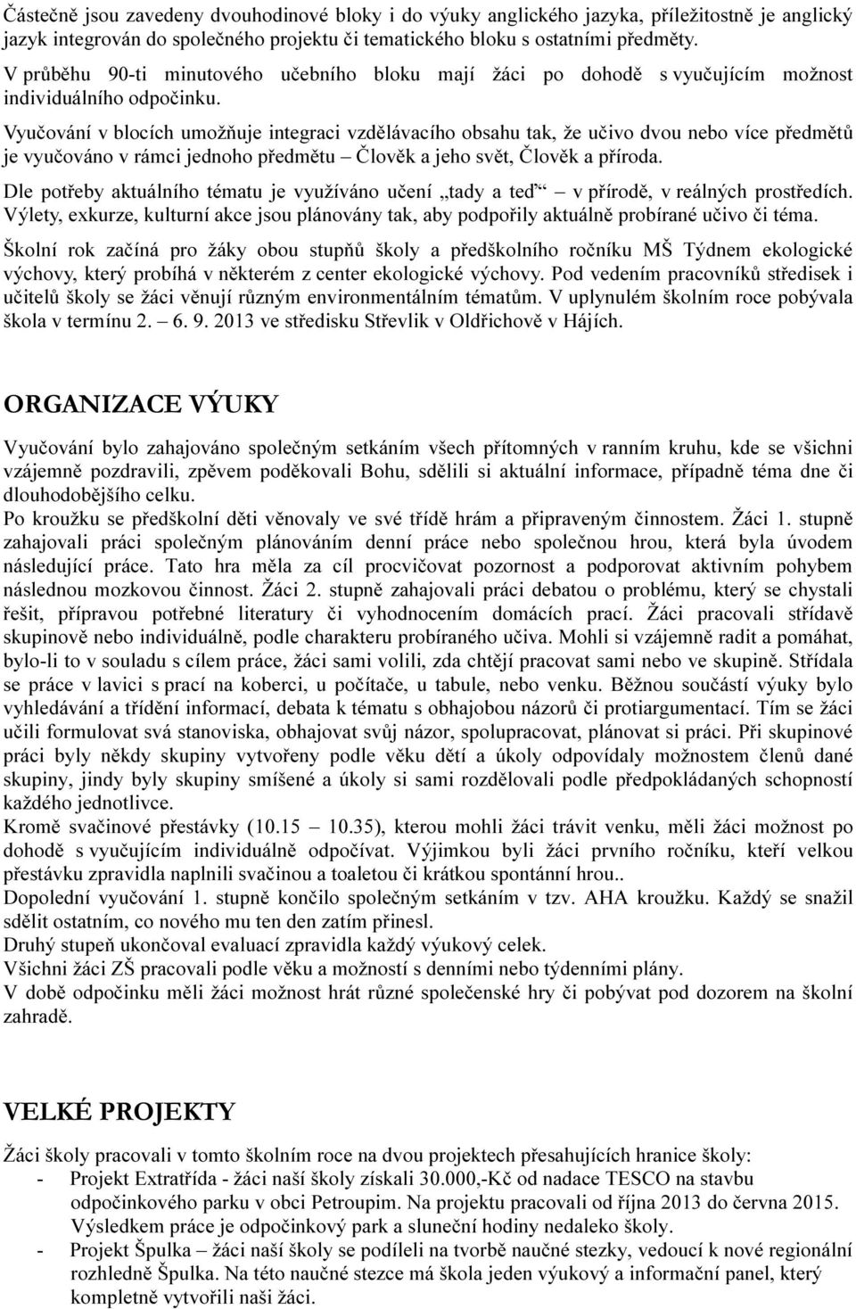 Vyučování v blocích umožňuje integraci vzdělávacího obsahu tak, že učivo dvou nebo více předmětů je vyučováno v rámci jednoho předmětu Člověk a jeho svět, Člověk a příroda.