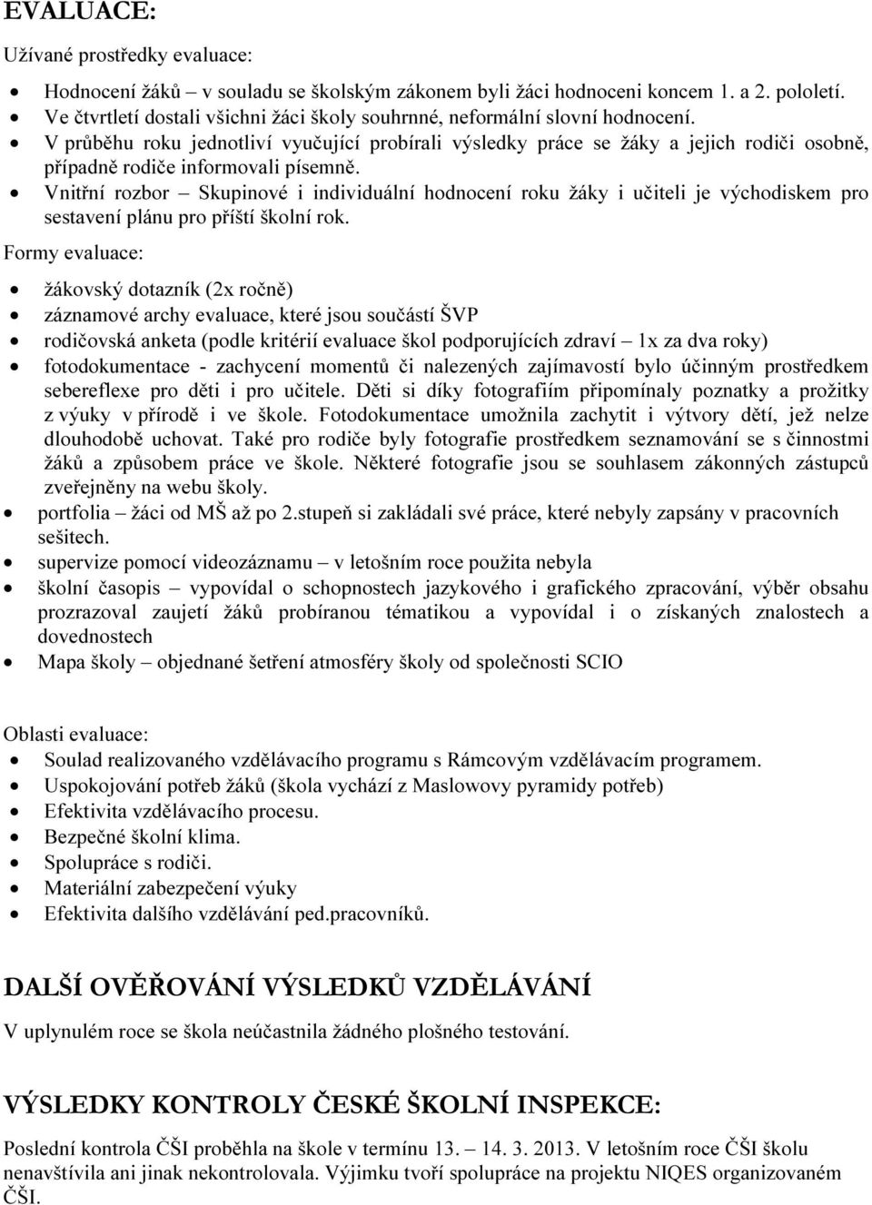 V průběhu roku jednotliví vyučující probírali výsledky práce se žáky a jejich rodiči osobně, případně rodiče informovali písemně.