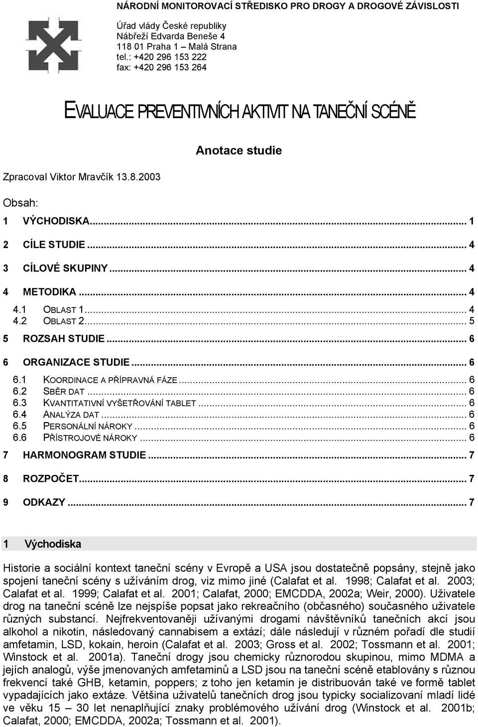 .. 4 4 METODIKA... 4 4.1 OBLAST 1... 4 4.2 OBLAST 2... 5 5 ROZSAH STUDIE... 6 6 ORGANIZACE STUDIE... 6 6.1 KOORDINACE A PŘÍPRAVNÁ FÁZE... 6 6.2 SBĚR DAT... 6 6.3 KVANTITATIVNÍ VYŠETŘOVÁNÍ TABLET... 6 6.4 ANALÝZA DAT.