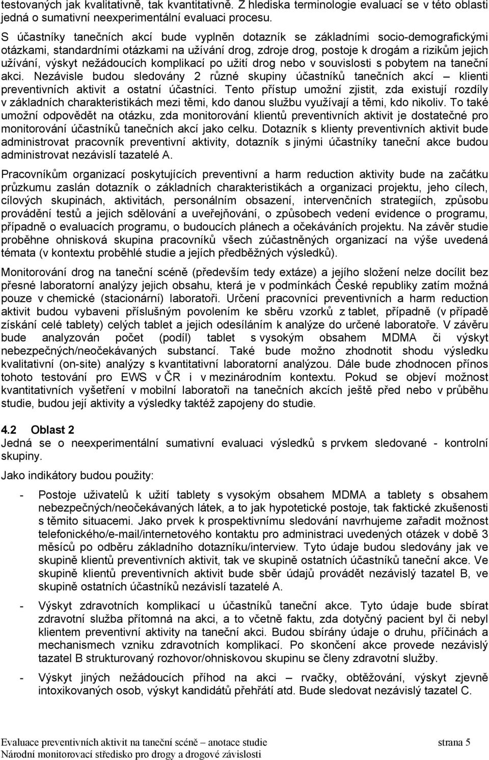 nežádoucích komplikací po užití drog nebo v souvislosti s pobytem na taneční akci. Nezávisle budou sledovány 2 různé skupiny účastníků tanečních akcí klienti preventivních aktivit a ostatní účastníci.