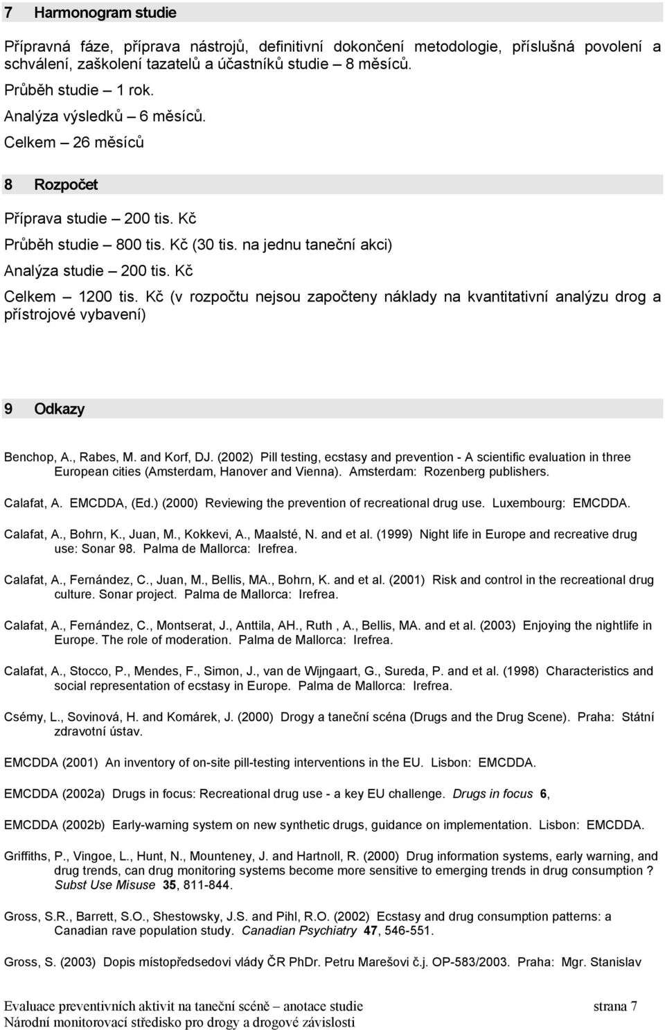 Kč (v rozpočtu nejsou započteny náklady na kvantitativní analýzu drog a přístrojové vybavení) 9 Odkazy Benchop, A., Rabes, M. and Korf, DJ.