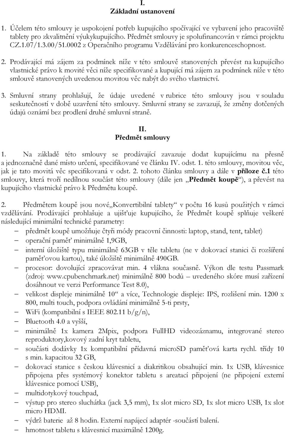 Prodávající má zájem za podmínek níže v této smlouvě stanovených převést na kupujícího vlastnické právo k movité věci níže specifikované a kupující má zájem za podmínek níže v této smlouvě