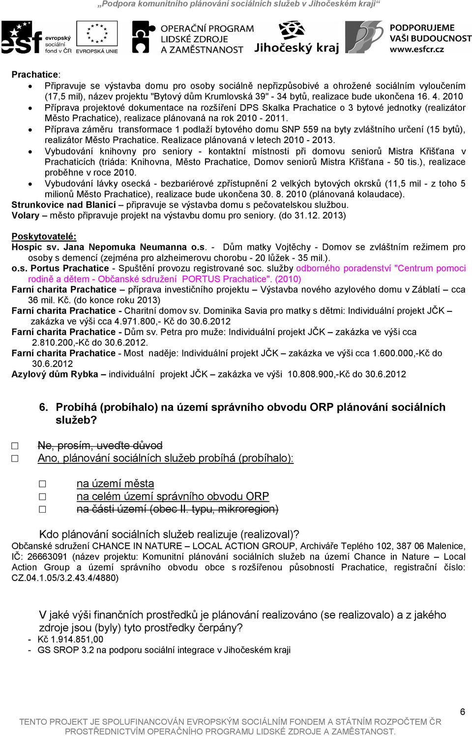 Příprava záměru transformace 1 podlaží bytového domu SNP 559 na byty zvláštního určení (15 bytů), realizátor Město Prachatice. Realizace plánovaná v ech 2010-2013.