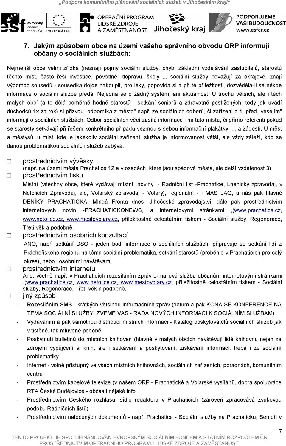 .. sociální služby považují za okrajové, znají výpomoc sousedů - sousedka dojde nakoupit, pro léky, popovídá si a při té příležitosti, dozvěděla-li se někde informace o sociální službě předá.