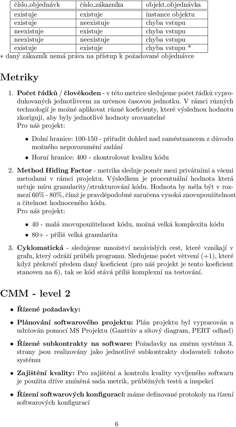 Počet řádků / člověkoden - v této metrice sledujeme počet řádků vyprodukovaných jednotlivcem za určenou časovou jednotku.