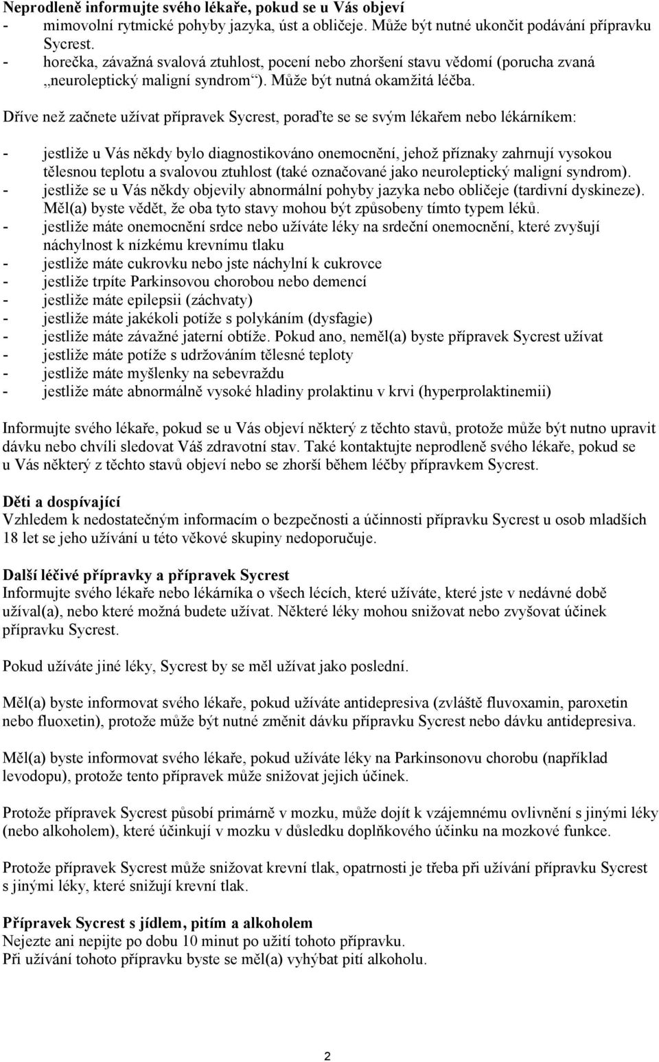 Dříve než začnete užívat přípravek Sycrest, poraďte se se svým lékařem nebo lékárníkem: - jestliže u Vás někdy bylo diagnostikováno onemocnění, jehož příznaky zahrnují vysokou tělesnou teplotu a