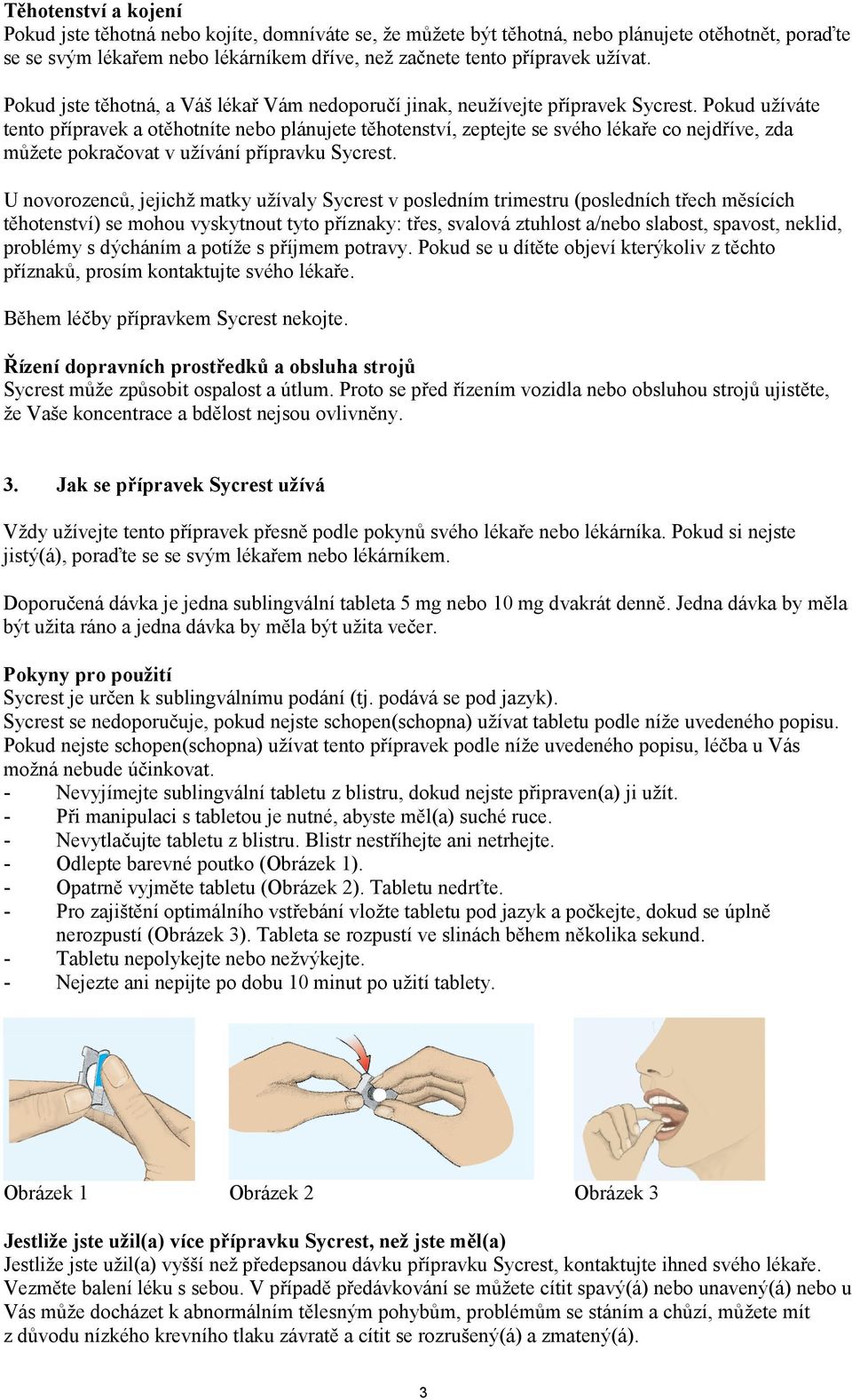 Pokud užíváte tento přípravek a otěhotníte nebo plánujete těhotenství, zeptejte se svého lékaře co nejdříve, zda můžete pokračovat v užívání přípravku Sycrest.