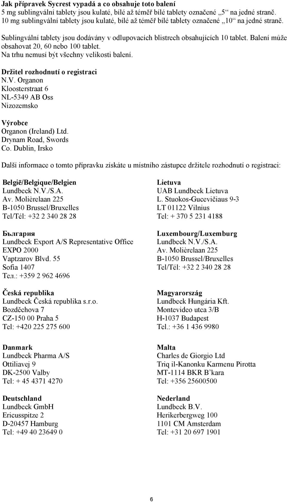 Balení může obsahovat 20, 60 nebo 100 tablet. Na trhu nemusí být všechny velikosti balení. Držitel rozhodnutí o registraci N.V.