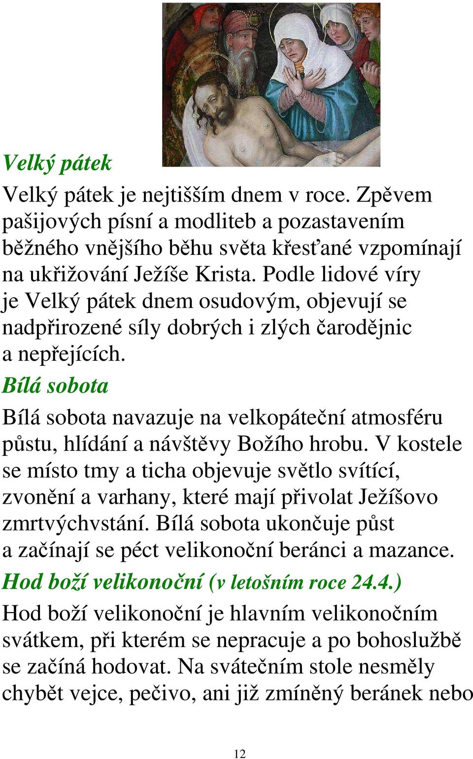 Bílá sobota Bílá sobota navazuje na velkopáteční atmosféru půstu, hlídání a návštěvy Božího hrobu.